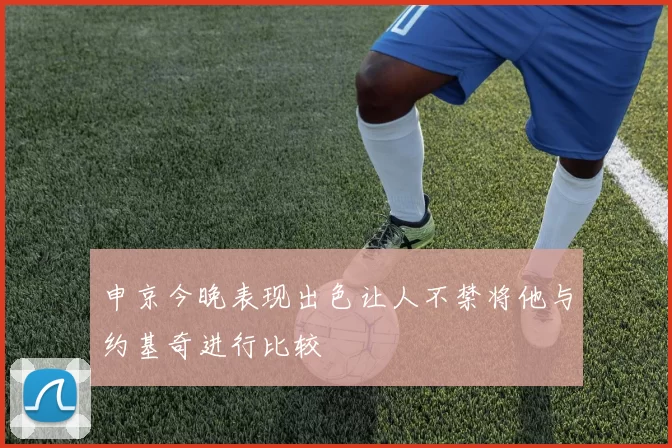 申京今晚表现出色让人不禁将他与约基奇进行比较